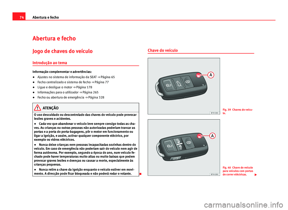 Seat Alhambra 2012 Manual do proprietário (in Portuguese) 74
Abertura e fecho
Abertura e fecho
Jogo de chaves do veículoIntrodução ao tema Informação complementar e advertências:
●
Ajustes no sistema de informação da SEAT ⇒ Página 65
● Fech Seat Alhambra 2012 Manual do proprietário (in Portuguese) 74
Abertura e fecho
Abertura e fecho
Jogo de chaves do veículoIntrodução ao tema Informação complementar e advertências:
●
Ajustes no sistema de informação da SEAT ⇒ Página 65
● Fech