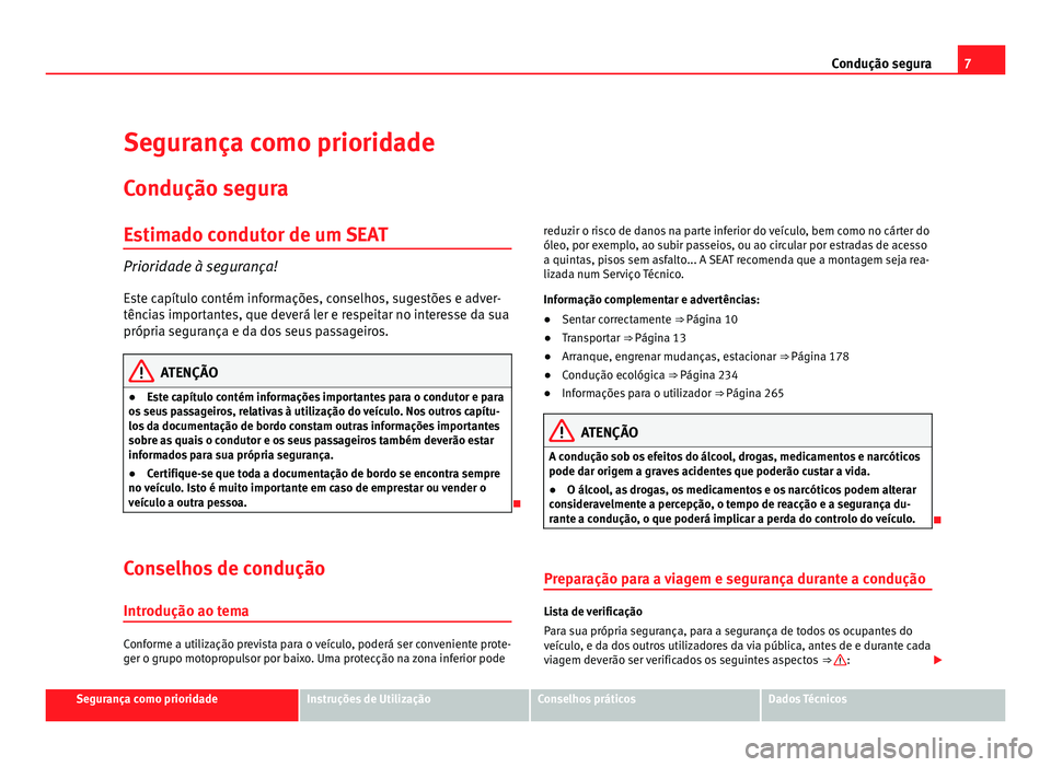 Seat Alhambra 2012  Manual do proprietário (in Portuguese)  7
Condução segura
Segurança como prioridade
Condução segura
Estimado condutor de um SEAT Prioridade à segurança!
Este capítulo contém informações, conselhos, sugestões e adver-
tências im