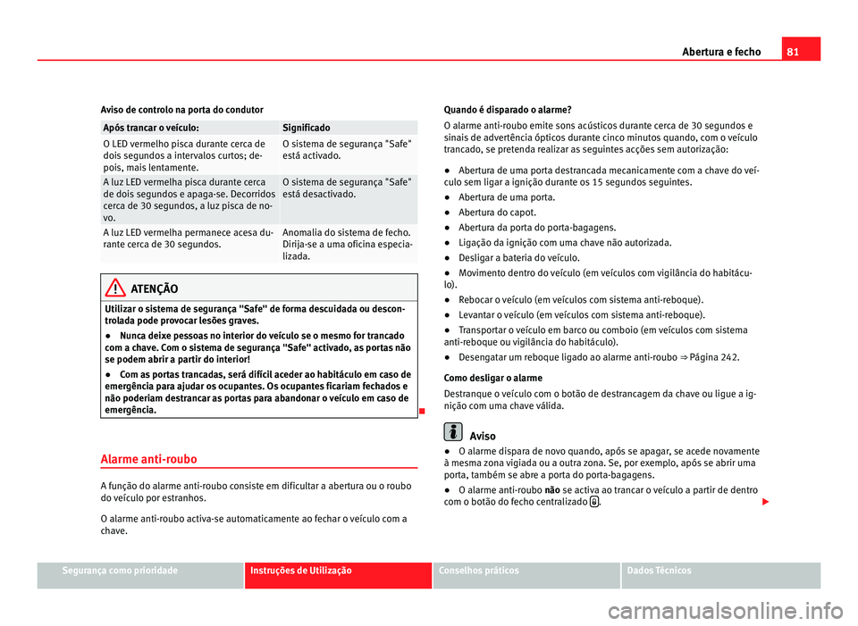 Seat Alhambra 2012 Manual do proprietário (in Portuguese) 81
Abertura e fecho
Aviso de controlo na porta do condutor Após trancar o veículo: Significado
O LED vermelho pisca durante cerca de
dois segundos a intervalos curtos; de-
pois, mais lentamente. O s Seat Alhambra 2012 Manual do proprietário (in Portuguese) 81
Abertura e fecho
Aviso de controlo na porta do condutor Após trancar o veículo: Significado
O LED vermelho pisca durante cerca de
dois segundos a intervalos curtos; de-
pois, mais lentamente. O s