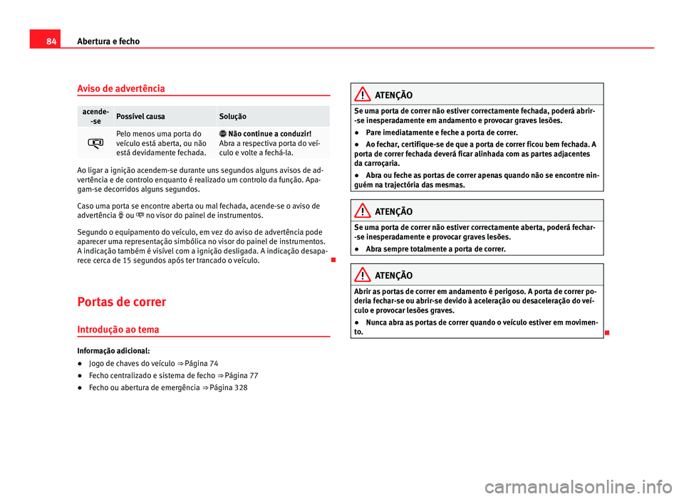 Seat Alhambra 2012 Manual do proprietário (in Portuguese) 84
Abertura e fecho
Aviso de advertência acende-
-se Possível causa Solução
Pelo menos uma porta do
veículo está aberta, ou não
está devidamente fechada.
Não continue a conduzir!
Abr Seat Alhambra 2012 Manual do proprietário (in Portuguese) 84
Abertura e fecho
Aviso de advertência acende-
-se Possível causa Solução
Pelo menos uma porta do
veículo está aberta, ou não
está devidamente fechada.
Não continue a conduzir!
Abr