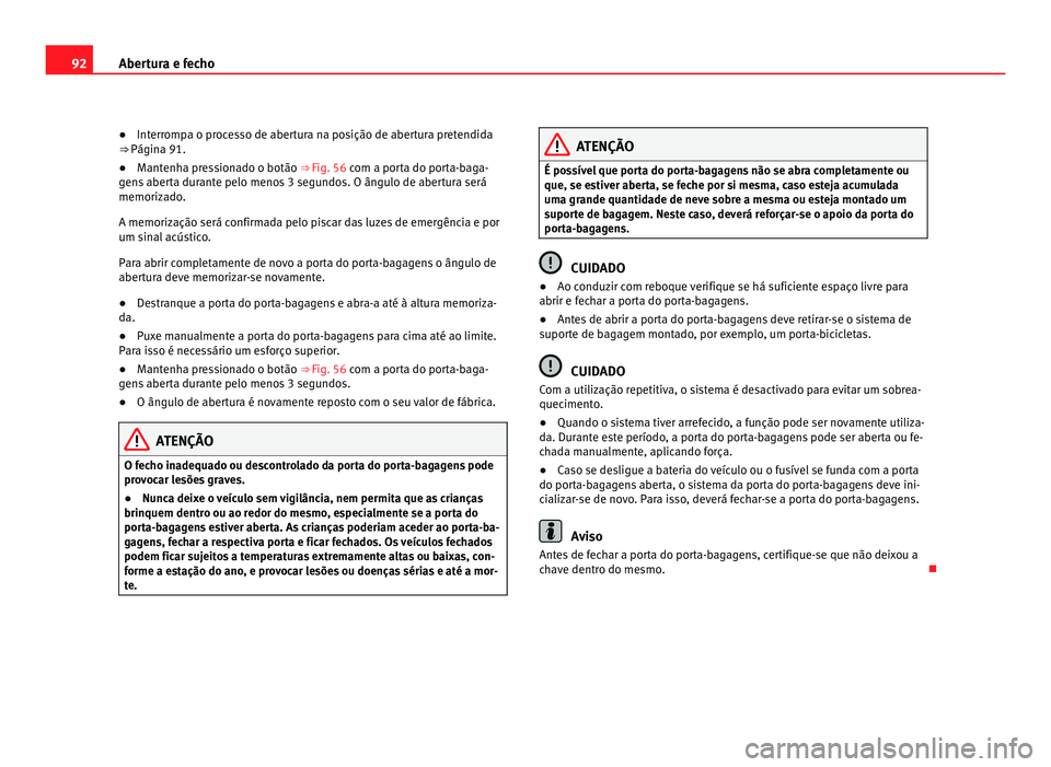 Seat Alhambra 2012 Manual do proprietário (in Portuguese) 92
Abertura e fecho
● Interrompa o processo de abertura na posição de abertura pretendida
⇒ Página 91.
● Mant
enha pressionado o botão ⇒ Fig. 56 com a porta do porta-baga-
gen
s aber Seat Alhambra 2012 Manual do proprietário (in Portuguese) 92
Abertura e fecho
● Interrompa o processo de abertura na posição de abertura pretendida
⇒ Página 91.
● Mant
enha pressionado o botão ⇒ Fig. 56 com a porta do porta-baga-
gen
s aber