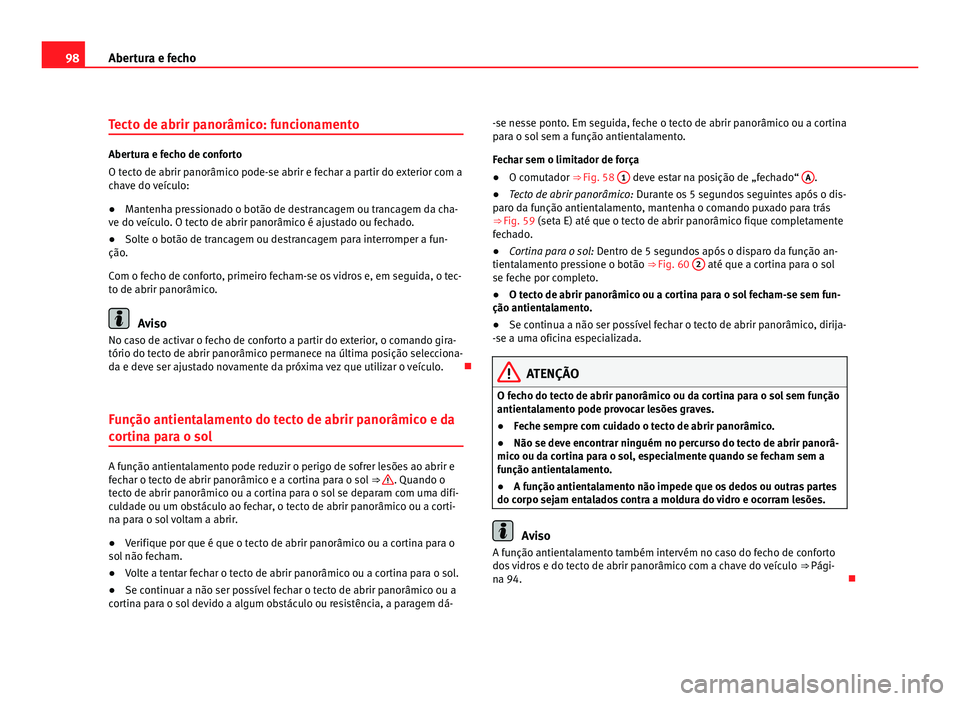 Seat Alhambra 2012 Manual do proprietário (in Portuguese) 98
Abertura e fecho
Tecto de abrir panorâmico: funcionamento Abertura e fecho de conforto
O tecto de abrir panorâmico pode-se abrir e fechar a partir do exterior com a
chave do veículo:
●
Mantenh Seat Alhambra 2012 Manual do proprietário (in Portuguese) 98
Abertura e fecho
Tecto de abrir panorâmico: funcionamento Abertura e fecho de conforto
O tecto de abrir panorâmico pode-se abrir e fechar a partir do exterior com a
chave do veículo:
●
Mantenh