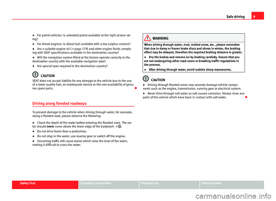 Seat Alhambra 2011  Owners Manual 9
Safe driving
● For petrol vehicles: Is unleaded petrol available at the right octane rat-
in g?
● F
or diesel engines: Is diesel fuel available with a low sulphur content?
● Are a suitable eng