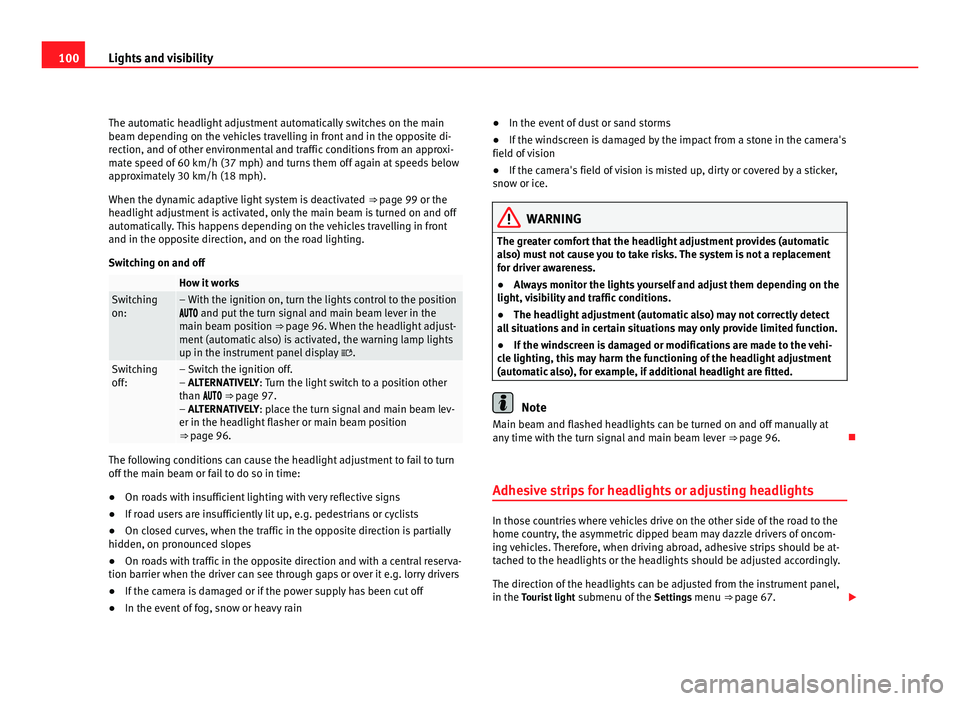 Seat Alhambra 2011 Owners Manual 100
Lights and visibility
The automatic headlight adjustment automatically switches on the main
beam dependin g on the
vehicles travelling in front and in the opposite di-
rection, and of other envir Seat Alhambra 2011 Owners Manual 100
Lights and visibility
The automatic headlight adjustment automatically switches on the main
beam dependin g on the
vehicles travelling in front and in the opposite di-
rection, and of other envir