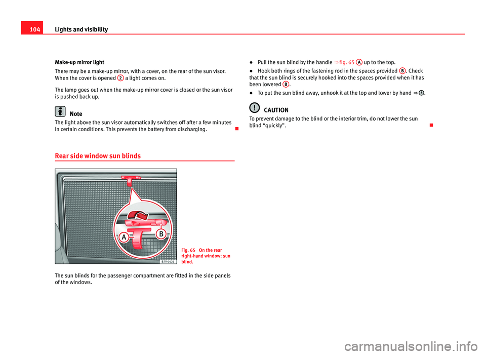 Seat Alhambra 2011 Owners Manual 104
Lights and visibility
Make-up mirror light
There m a
y be a make-up mirror, with a cover, on the rear of the sun visor.
When the cover is opened 2 a light comes on.
The lamp g oe
s out when the Seat Alhambra 2011 Owners Manual 104
Lights and visibility
Make-up mirror light
There m a
y be a make-up mirror, with a cover, on the rear of the sun visor.
When the cover is opened 2 a light comes on.
The lamp g oe
s out when the