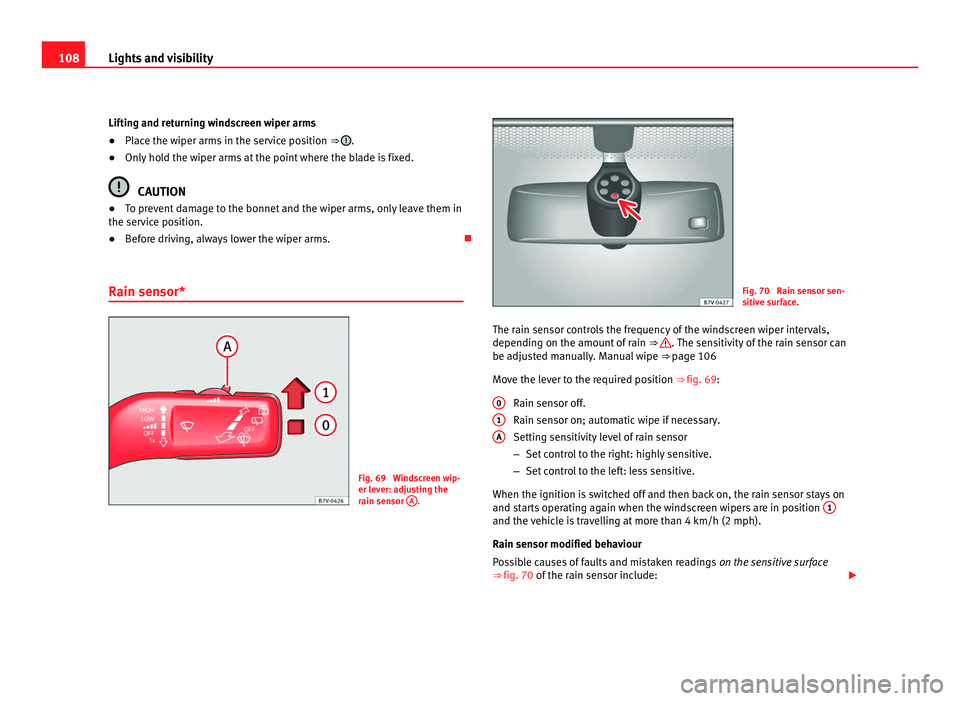 Seat Alhambra 2011 Owners Manual 108
Lights and visibility
Lifting and returning windscreen wiper arms
● Place the wiper arms in the service position ⇒ .
● Only hold the wiper arms at the point where the blade is fixed. CAU Seat Alhambra 2011 Owners Manual 108
Lights and visibility
Lifting and returning windscreen wiper arms
● Place the wiper arms in the service position ⇒ .
● Only hold the wiper arms at the point where the blade is fixed. CAU
