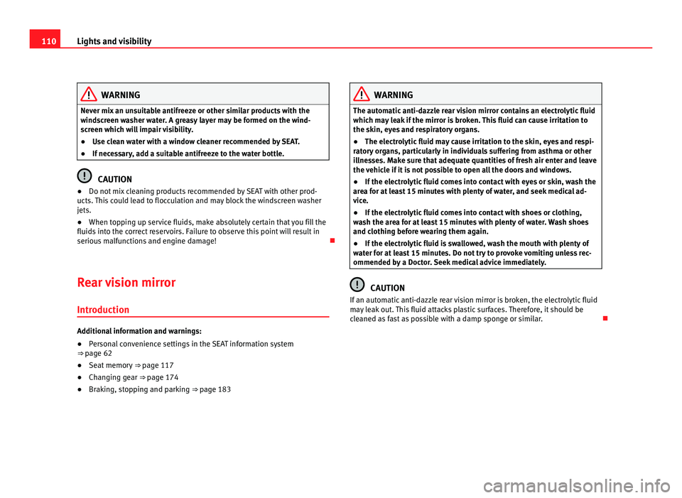Seat Alhambra 2011 Owners Manual 110
Lights and visibility WARNING
Never mix an unsuitable antifreeze or other similar products with the
wind s
creen washer water. A greasy layer may be formed on the wind-
screen which will impair vi Seat Alhambra 2011 Owners Manual 110
Lights and visibility WARNING
Never mix an unsuitable antifreeze or other similar products with the
wind s
creen washer water. A greasy layer may be formed on the wind-
screen which will impair vi