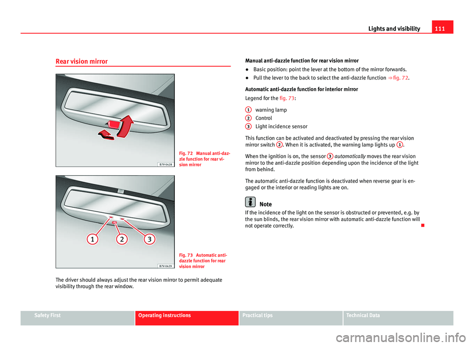 Seat Alhambra 2011 Owners Manual 111
Lights and visibility
Rear vision mirror Fig. 72 Manual anti-daz-
zl
e f
unction for rear vi-
sion mirror Fig. 73 Automatic anti-
dazz
l
e function for rear
vision mirror
The driver should alwa Seat Alhambra 2011 Owners Manual 111
Lights and visibility
Rear vision mirror Fig. 72 Manual anti-daz-
zl
e f
unction for rear vi-
sion mirror Fig. 73 Automatic anti-
dazz
l
e function for rear
vision mirror
The driver should alwa