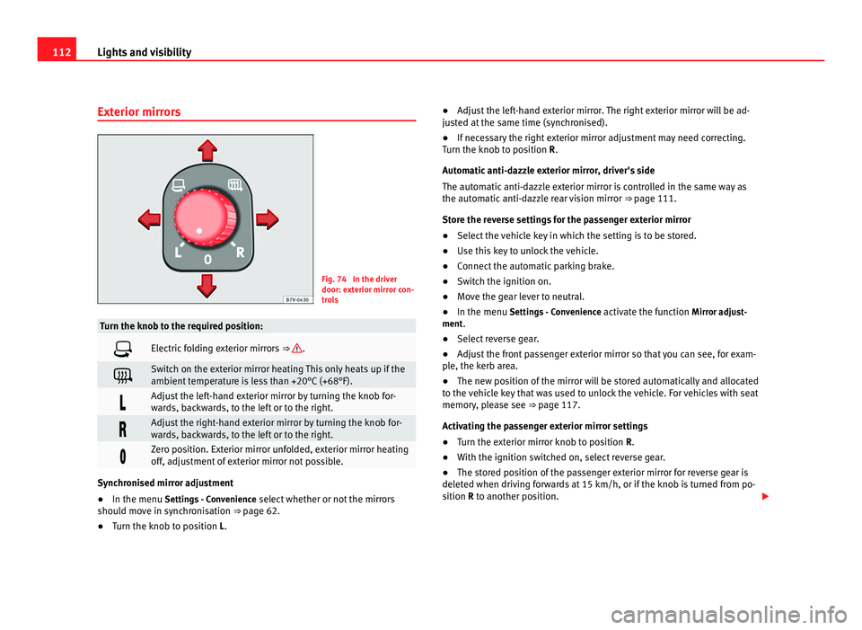 Seat Alhambra 2011 Owners Manual 112
Lights and visibility
Exterior mirrors Fig. 74 In the driver
door: ext
erior mirr
or con-
trols Turn the knob to the required position:
Electric folding exterior mirrors
⇒ .
Switch Seat Alhambra 2011 Owners Manual 112
Lights and visibility
Exterior mirrors Fig. 74 In the driver
door: ext
erior mirr
or con-
trols Turn the knob to the required position:
Electric folding exterior mirrors
⇒ .
Switch
