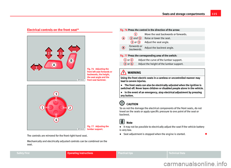 Seat Alhambra 2011 Owners Manual 115
Seats and storage compartments
Electrical controls on the front seat* Fig. 76 Adjusting the
front
l
eft seat forwards or
backwards, the height,
the seat angle and the
front seat backrest. Fig. 7 Seat Alhambra 2011 Owners Manual 115
Seats and storage compartments
Electrical controls on the front seat* Fig. 76 Adjusting the
front
l
eft seat forwards or
backwards, the height,
the seat angle and the
front seat backrest. Fig. 7