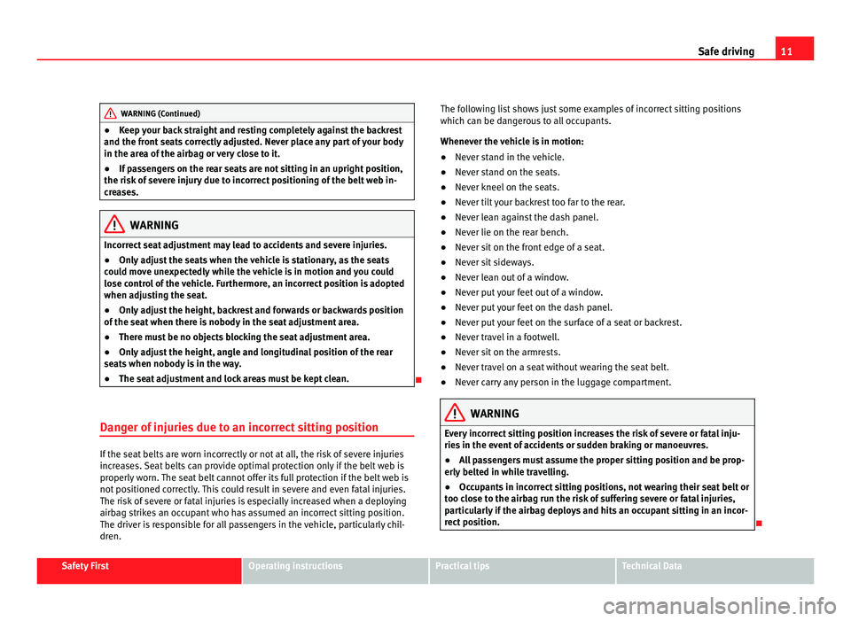 Seat Alhambra 2011 User Guide 11
Safe driving WARNING (Continued)
● Keep your back straight and resting completely against the backrest
and the fr ont
seats correctly adjusted. Never place any part of your body
in the area of t Seat Alhambra 2011 User Guide 11
Safe driving WARNING (Continued)
● Keep your back straight and resting completely against the backrest
and the fr ont
seats correctly adjusted. Never place any part of your body
in the area of t