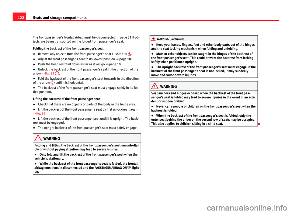 Seat Alhambra 2011  Owners Manual 122
Seats and storage compartments
The front passenger's frontal airbag must be disconnected  ⇒ page 31 if  ob-
jects are being transported on the folded front passenger's seat.
Folding th