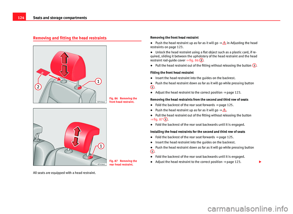 Seat Alhambra 2011  Owners Manual 124
Seats and storage compartments
Removing and fitting the head restraints Fig. 86  Removing the
front
 he
ad restraint. Fig. 87  Removing the
re
ar he

ad restraint.
All seats are equipped with a he