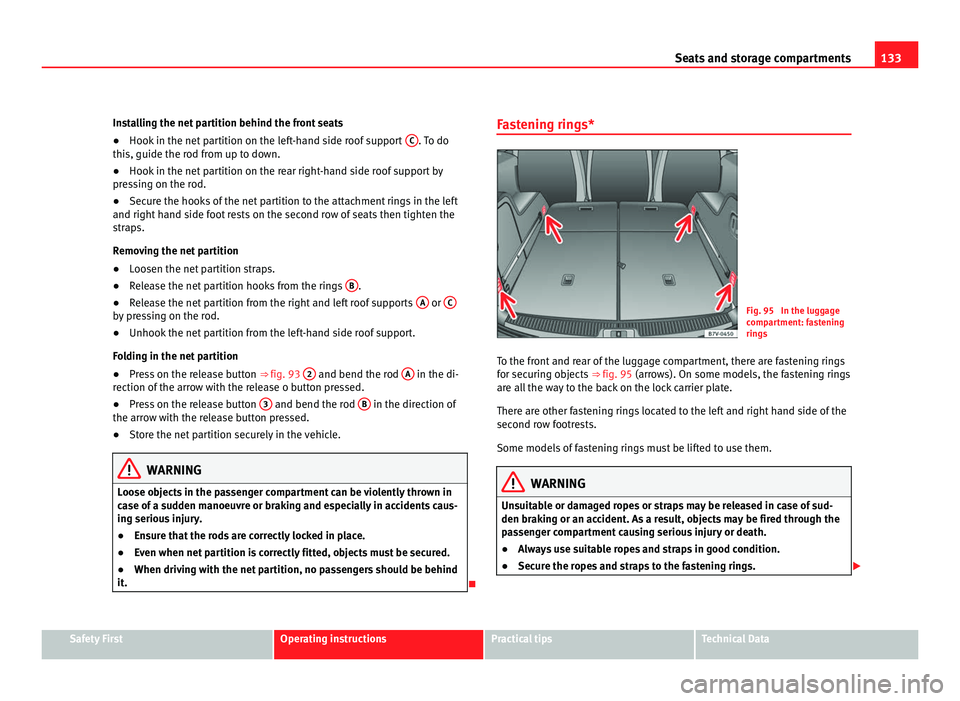 Seat Alhambra 2011 Owners Manual 133
Seats and storage compartments
Installing the net partition behind the front seats
● Hook in the net partition on the left-hand side roof support C . To do
this, guide the r od fr
om up to down Seat Alhambra 2011 Owners Manual 133
Seats and storage compartments
Installing the net partition behind the front seats
● Hook in the net partition on the left-hand side roof support C . To do
this, guide the r od fr
om up to down