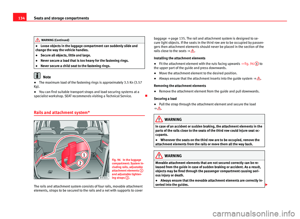 Seat Alhambra 2011 Owners Manual 134
Seats and storage compartments WARNING (Continued)
● Loose objects in the luggage compartment can suddenly slide and
c h
ange the way the vehicle handles.
● Secure all objects, little and larg Seat Alhambra 2011 Owners Manual 134
Seats and storage compartments WARNING (Continued)
● Loose objects in the luggage compartment can suddenly slide and
c h
ange the way the vehicle handles.
● Secure all objects, little and larg