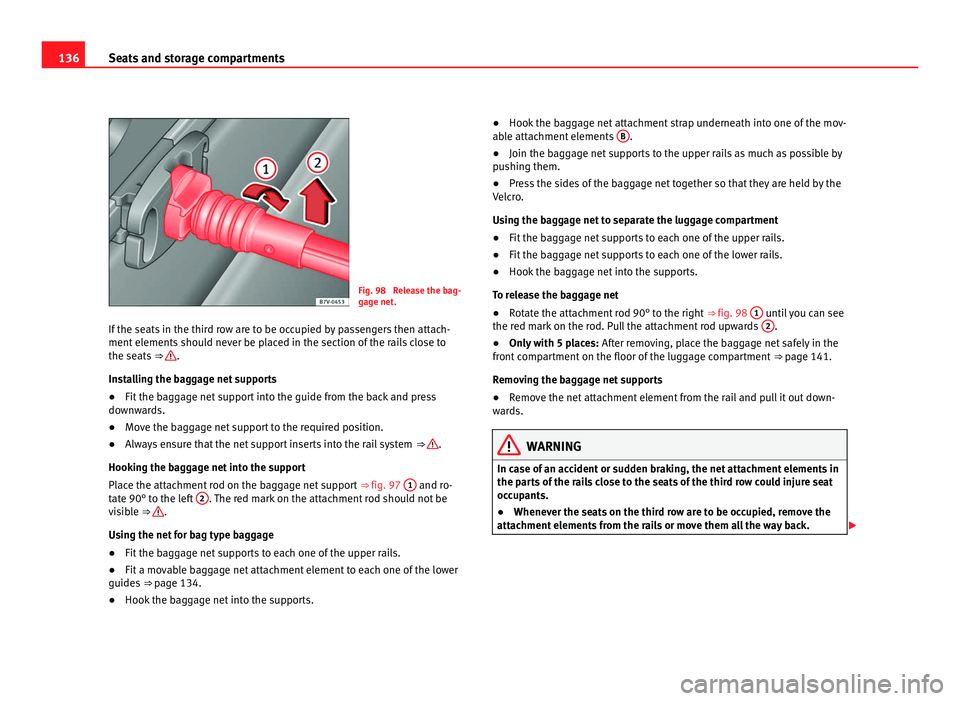 Seat Alhambra 2011 Owners Manual 136
Seats and storage compartments Fig. 98 Release the bag-
gag
e net
.
If the seats in the third row are to be occupied by passengers then attach-
ment elements
should never be placed in the secti Seat Alhambra 2011 Owners Manual 136
Seats and storage compartments Fig. 98 Release the bag-
gag
e net
.
If the seats in the third row are to be occupied by passengers then attach-
ment elements
should never be placed in the secti