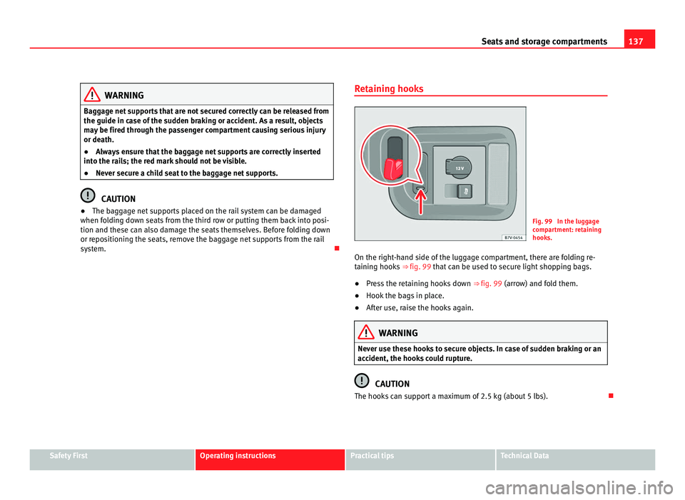 Seat Alhambra 2011 Owners Manual 137
Seats and storage compartments WARNING
Baggage net supports that are not secured correctly can be released from
the guide in ca se of
the sudden braking or accident. As a result, objects
may be f Seat Alhambra 2011 Owners Manual 137
Seats and storage compartments WARNING
Baggage net supports that are not secured correctly can be released from
the guide in ca se of
the sudden braking or accident. As a result, objects
may be f