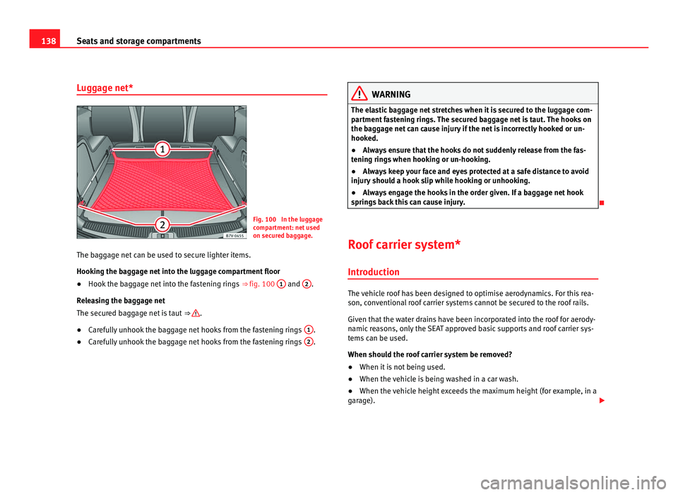 Seat Alhambra 2011 Owners Manual 138
Seats and storage compartments
Luggage net* Fig. 100 In the luggage
comp
ar
tment: net used
on secured baggage.
The baggage net can be used to secure lighter items.
Hooking the b
aggage net into Seat Alhambra 2011 Owners Manual 138
Seats and storage compartments
Luggage net* Fig. 100 In the luggage
comp
ar
tment: net used
on secured baggage.
The baggage net can be used to secure lighter items.
Hooking the b
aggage net into
