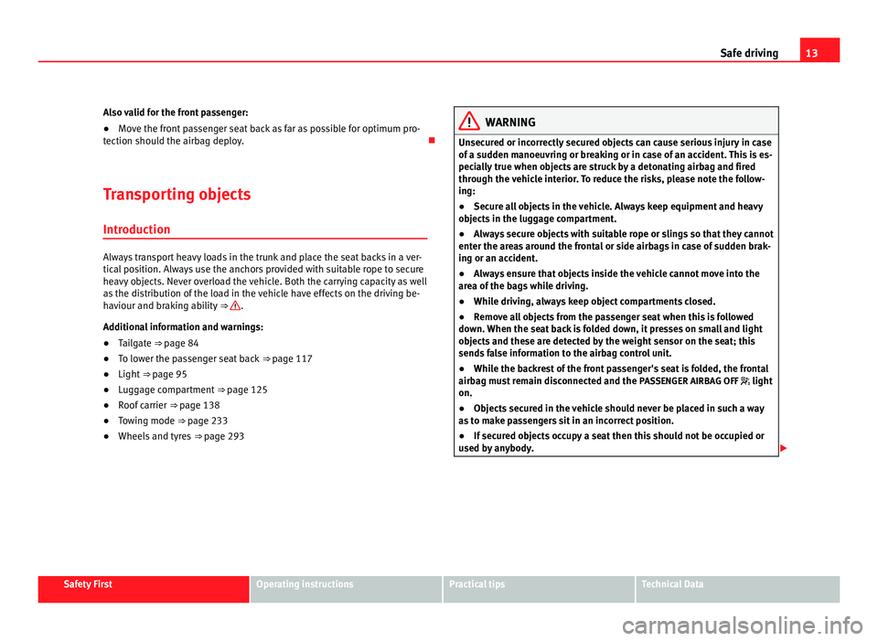 Seat Alhambra 2011 User Guide 13
Safe driving
Also valid for the front passenger:
● Move the front passenger seat back as far as possible for optimum pro-
tection shou l
d the airbag deploy.
Transporting objects Introduction Seat Alhambra 2011 User Guide 13
Safe driving
Also valid for the front passenger:
● Move the front passenger seat back as far as possible for optimum pro-
tection shou l
d the airbag deploy.
Transporting objects Introduction