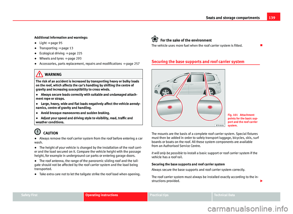 Seat Alhambra 2011 Owners Manual 139
Seats and storage compartments
Additional information and warnings:
● Light ⇒ page 95
● Tr
ansporting ⇒ page 13
● E
cological driving ⇒ page 225
● Wheel
s and tyres ⇒ Seat Alhambra 2011 Owners Manual 139
Seats and storage compartments
Additional information and warnings:
● Light ⇒ page 95
● Tr
ansporting ⇒ page 13
● E
cological driving ⇒ page 225
● Wheel
s and tyres ⇒