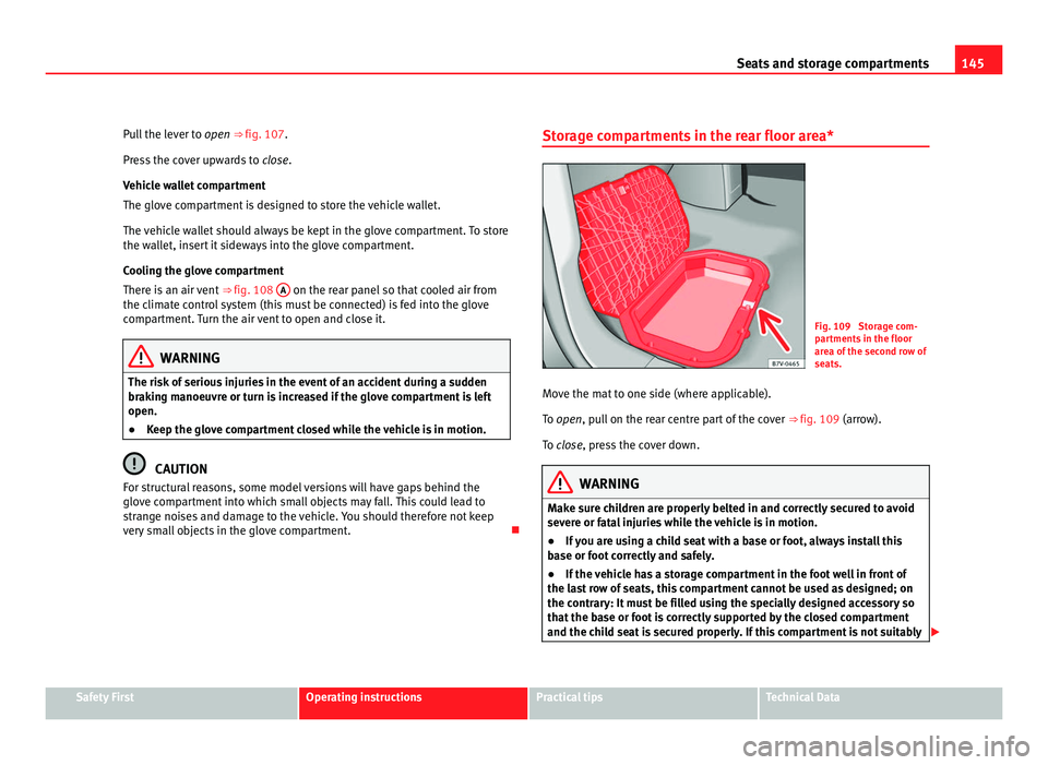 Seat Alhambra 2011 Owners Manual 145
Seats and storage compartments
Pull the lever to open ⇒ fig. 107.
Pr ess the cover upwards to close.
Vehicle wallet compartment
The glove compartment is designed to store the vehicle wallet. Seat Alhambra 2011 Owners Manual 145
Seats and storage compartments
Pull the lever to open ⇒ fig. 107.
Pr ess the cover upwards to close.
Vehicle wallet compartment
The glove compartment is designed to store the vehicle wallet.
