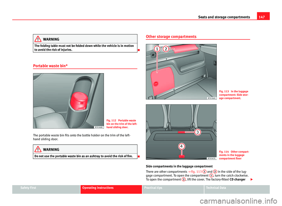Seat Alhambra 2011 Owners Manual 147
Seats and storage compartments WARNING
The folding table must not be folded down while the vehicle is in motion
to av oid the ri
sk of injuries.
Portable waste bin* Fig. 112 Portable waste
bi Seat Alhambra 2011 Owners Manual 147
Seats and storage compartments WARNING
The folding table must not be folded down while the vehicle is in motion
to av oid the ri
sk of injuries.
Portable waste bin* Fig. 112 Portable waste
bi