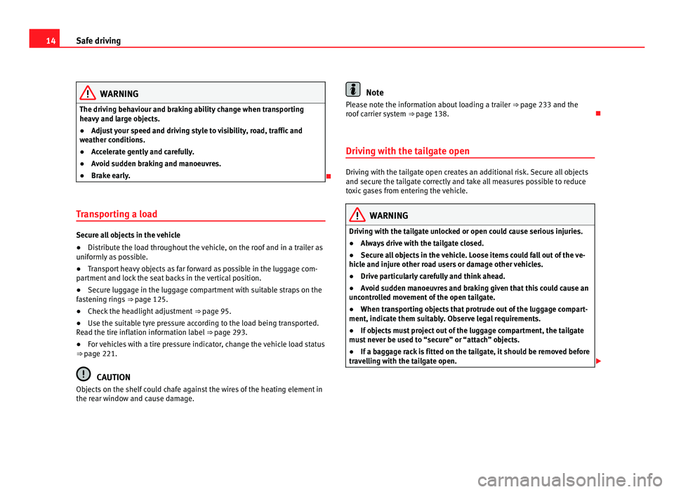 Seat Alhambra 2011  Owners Manual 14
Safe driving WARNING
The driving behaviour and braking ability change when transporting
heavy  and l
arge objects.
● Adjust your speed and driving style to visibility, road, traffic and
weather c