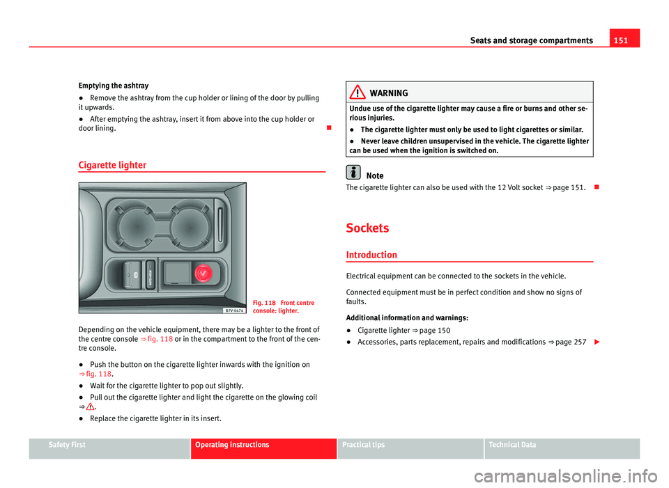 Seat Alhambra 2011 Owners Manual 151
Seats and storage compartments
Emptying the ashtray
● Remove the ashtray from the cup holder or lining of the door by pulling
it up w
ards.
● After emptying the ashtray, insert it from above i Seat Alhambra 2011 Owners Manual 151
Seats and storage compartments
Emptying the ashtray
● Remove the ashtray from the cup holder or lining of the door by pulling
it up w
ards.
● After emptying the ashtray, insert it from above i