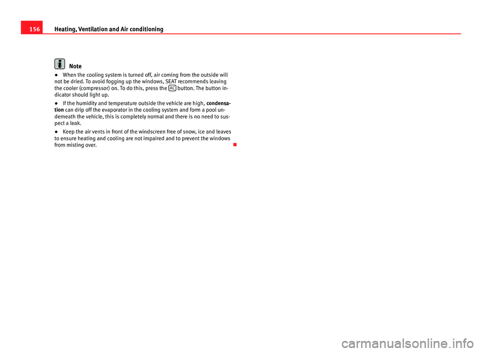 Seat Alhambra 2011 Owners Manual 156
Heating, Ventilation and Air conditioning Note
● When the coo lin g system is turned off, air coming from the outside will
not be dried. To avoid fogging up the windows, SEAT recommends leaving
Seat Alhambra 2011 Owners Manual 156
Heating, Ventilation and Air conditioning Note
● When the coo lin g system is turned off, air coming from the outside will
not be dried. To avoid fogging up the windows, SEAT recommends leaving