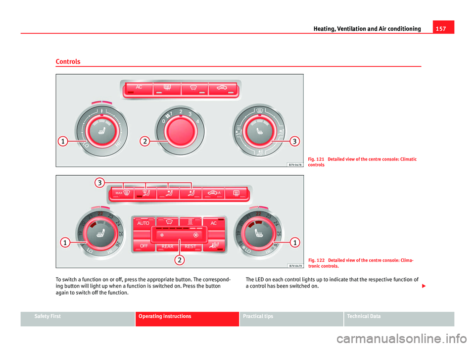 Seat Alhambra 2011 Owners Manual 157
Heating, Ventilation and Air conditioning
Controls Fig. 121 Detailed view of the centre console: Climatic
contr
o
ls Fig. 122 Detailed view of the centre console: Clima-
tronic
c
ontrols.
To s Seat Alhambra 2011 Owners Manual 157
Heating, Ventilation and Air conditioning
Controls Fig. 121 Detailed view of the centre console: Climatic
contr
o
ls Fig. 122 Detailed view of the centre console: Clima-
tronic
c
ontrols.
To s