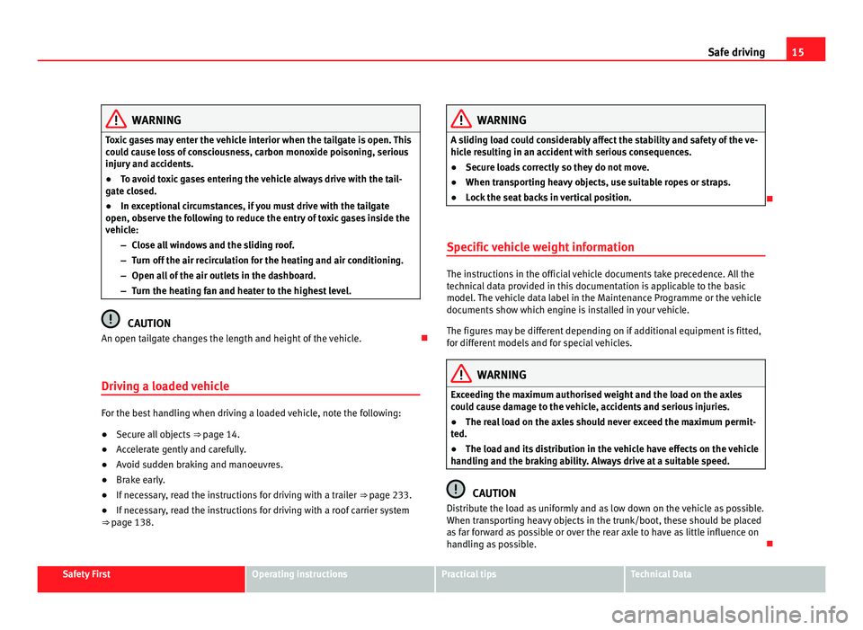 Seat Alhambra 2011  Owners Manual 15
Safe driving WARNING
Toxic gases may enter the vehicle interior when the tailgate is open. This
cou l
d cause loss of consciousness, carbon monoxide poisoning, serious
injury and accidents.
● To 