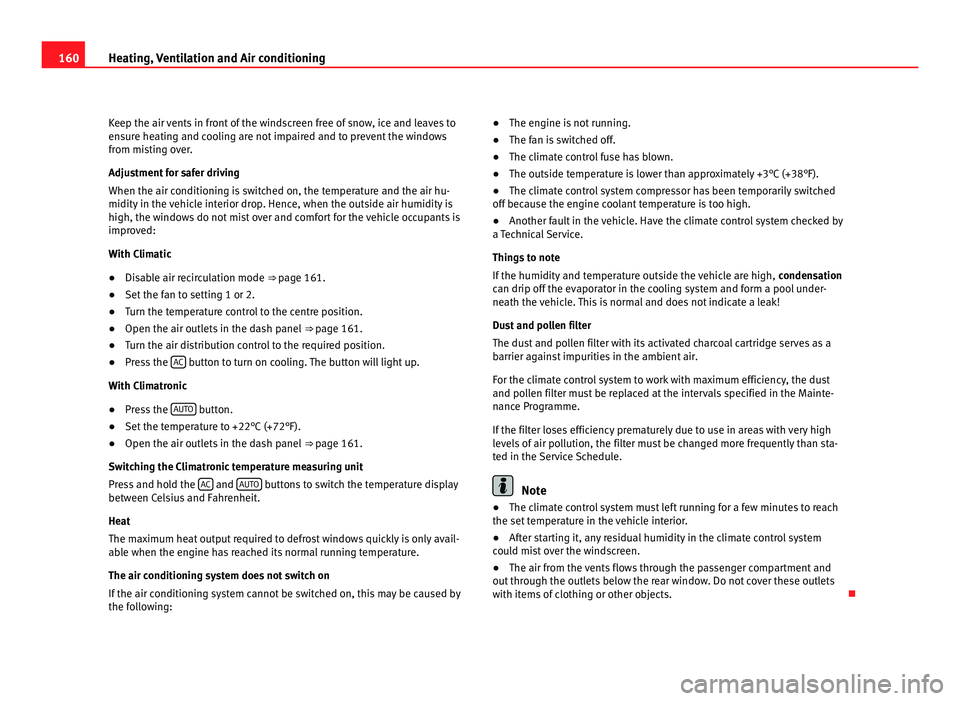 Seat Alhambra 2011  Owners Manual 160
Heating, Ventilation and Air conditioning
Keep the air vents in front of the windscreen free of snow, ice and leaves to
ens ur
e heating and cooling are not impaired and to prevent the windows
fro