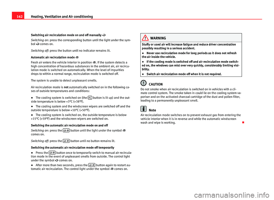 Seat Alhambra 2011 Owners Manual 162
Heating, Ventilation and Air conditioning
Switching air recirculation mode on and off manually
Swit c
hing on: press the corresponding button until the light under the sym-
bol comes on. Seat Alhambra 2011 Owners Manual 162
Heating, Ventilation and Air conditioning
Switching air recirculation mode on and off manually
Swit c
hing on: press the corresponding button until the light under the sym-
bol comes on.