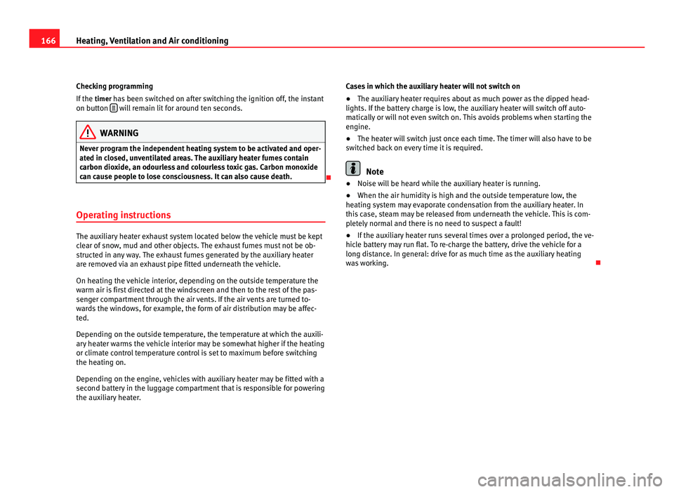 Seat Alhambra 2011 Owners Manual 166
Heating, Ventilation and Air conditioning
Checking programming
If the timer h
as been switched on after switching the ignition off, the instant
on button will remain lit for around ten seco Seat Alhambra 2011 Owners Manual 166
Heating, Ventilation and Air conditioning
Checking programming
If the timer h
as been switched on after switching the ignition off, the instant
on button will remain lit for around ten seco