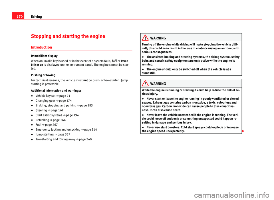 Seat Alhambra 2011 Owners Manual 170
Driving
Stopping and starting the engine
Introduction Immobiliser display
When an inv
alid k
ey is used or in the event of a system fault, or Immo-
biliser on is displayed on the ins Seat Alhambra 2011 Owners Manual 170
Driving
Stopping and starting the engine
Introduction Immobiliser display
When an inv
alid k
ey is used or in the event of a system fault, or Immo-
biliser on is displayed on the ins