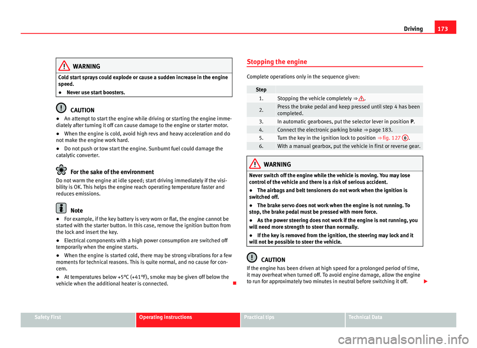 Seat Alhambra 2011 Owners Manual 173
Driving WARNING
Cold start sprays could explode or cause a sudden increase in the engine
speed.
● Nev er u
se start boosters. CAUTION
● An attempt to start the engine while driving or starting Seat Alhambra 2011 Owners Manual 173
Driving WARNING
Cold start sprays could explode or cause a sudden increase in the engine
speed.
● Nev er u
se start boosters. CAUTION
● An attempt to start the engine while driving or starting
