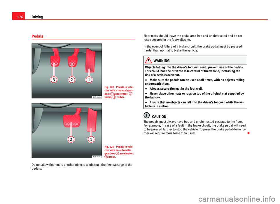 Seat Alhambra 2011 Owners Manual 176
Driving
Pedals Fig. 128 Pedals in vehi-
cl
e
s with a manual gear-
box: 1 accelerator;
2 brake;
3 clutch.
Fig. 129 Pedals in vehi-
cl
e
s with an automatic
gearbox: 1 accelerator;
2 bra Seat Alhambra 2011 Owners Manual 176
Driving
Pedals Fig. 128 Pedals in vehi-
cl
e
s with a manual gear-
box: 1 accelerator;
2 brake;
3 clutch.
Fig. 129 Pedals in vehi-
cl
e
s with an automatic
gearbox: 1 accelerator;
2 bra