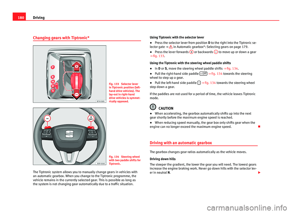 Seat Alhambra 2011 Owners Manual 180
Driving
Changing gears with Tiptronic* Fig. 133 Selector lever
in Tiptr
onic
position (left-
hand drive vehicles). The
lay-out in right-hand
drive vehicles is symmet-
rically opposed. Fig. 134 Seat Alhambra 2011 Owners Manual 180
Driving
Changing gears with Tiptronic* Fig. 133 Selector lever
in Tiptr
onic
position (left-
hand drive vehicles). The
lay-out in right-hand
drive vehicles is symmet-
rically opposed. Fig. 134