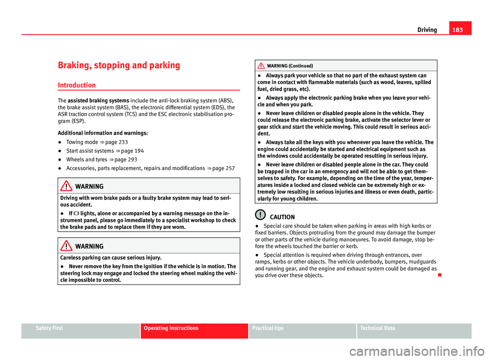 Seat Alhambra 2011 Owners Manual 183
Driving
Braking, stopping and parking
Introduction The assisted braking systems include the anti-lock braking system (ABS),
the br
ak
e assist system (BAS), the electronic differential system (EDS Seat Alhambra 2011 Owners Manual 183
Driving
Braking, stopping and parking
Introduction The assisted braking systems include the anti-lock braking system (ABS),
the br
ak
e assist system (BAS), the electronic differential system (EDS