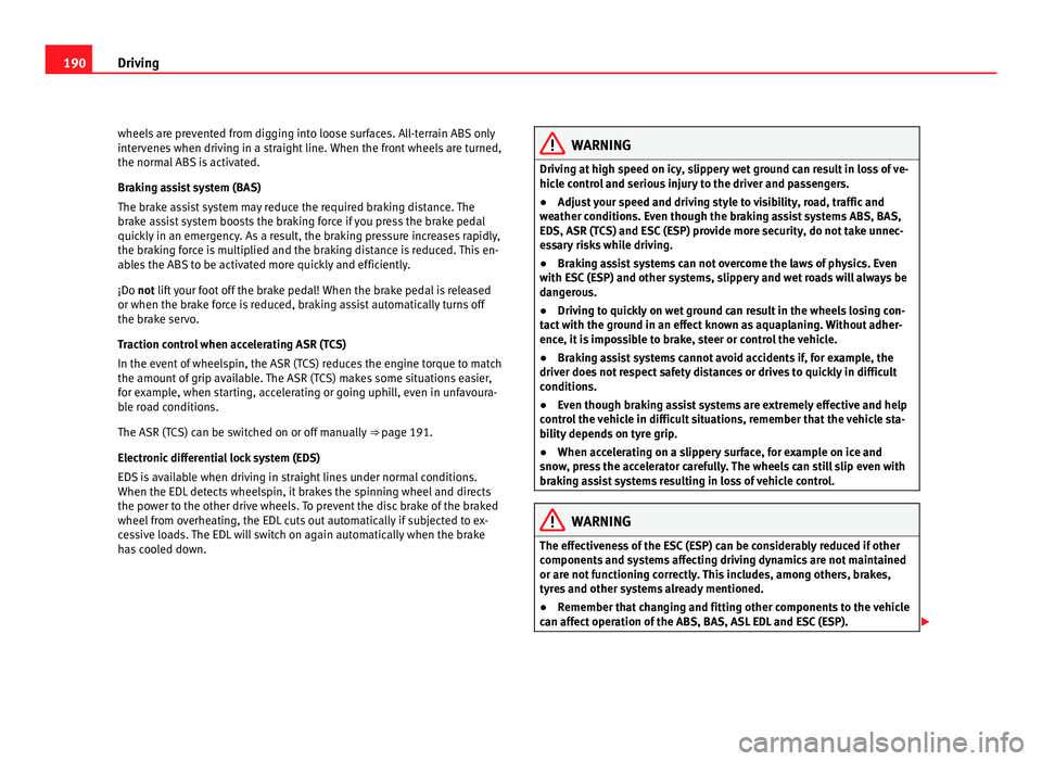 Seat Alhambra 2011  Owners Manual 190
Driving
wheels are prevented from digging into loose surfaces. All-terrain ABS only
inter v
enes when driving in a straight line. When the front wheels are turned,
the normal ABS is activated.
Bra