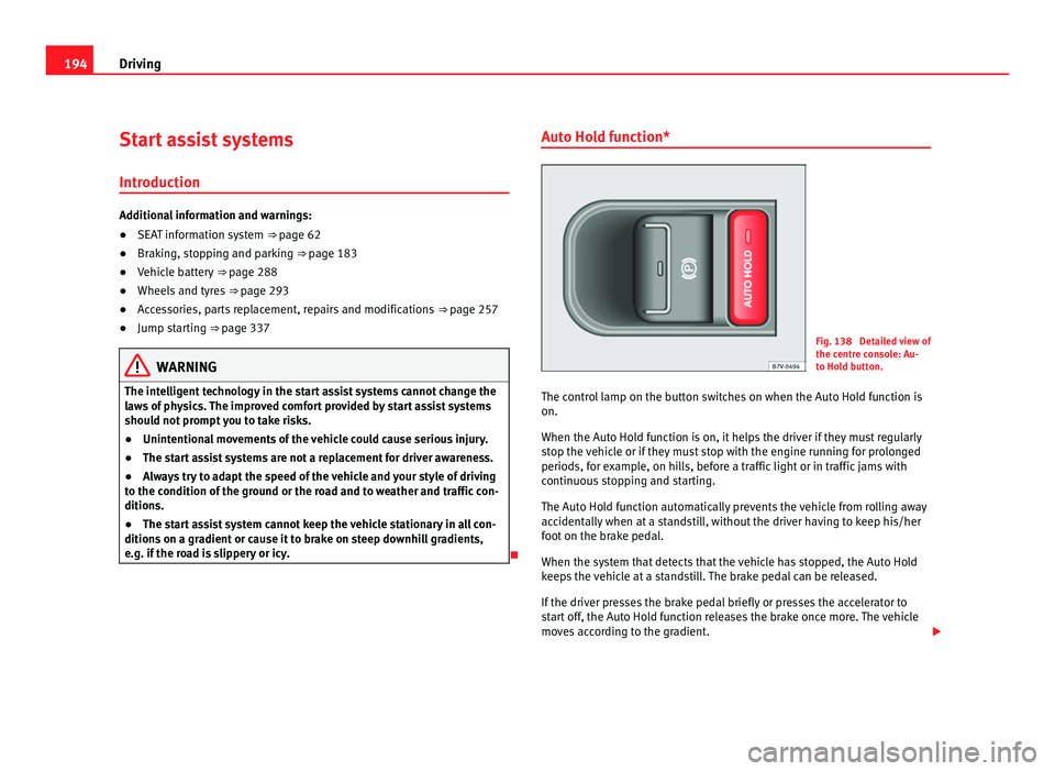 Seat Alhambra 2011  Owners Manual 194
Driving
Start assist systems
Introduction Additional information and warnings:
●
SEAT information system ⇒ pag e 62
● Br
aking, stopping and parking ⇒ page 183
● V

ehicle battery  