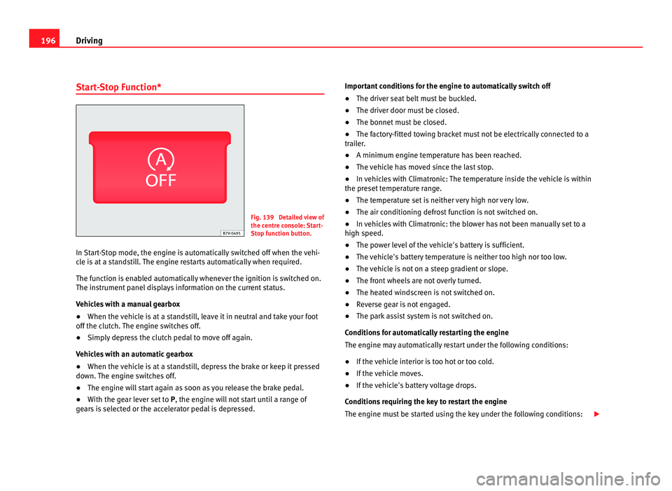 Seat Alhambra 2011  Owners Manual 196
Driving
Start-Stop Function* Fig. 139  Detailed view of
the centr
e c
onsole: Start-
Stop function button.
In Start-Stop mode, the engine is automatically switched off when the vehi-
cle i
 s at a