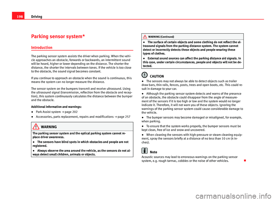 Seat Alhambra 2011  Owners Manual 198
Driving
Parking sensor system*
Introduction The parking sensor system assists the driver when parking. When the vehi-
cl
e ap
proaches an obstacle, forwards or backwards, an intermittent sound
wil