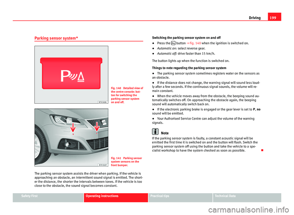 Seat Alhambra 2011 Owners Manual 199
Driving
Parking sensor system* Fig. 140 Detailed view of
the centr
e c
onsole: but-
ton for switching the
parking sensor system
on and off. Fig. 141 Parking sensor
sys
t
em sensors on the
front Seat Alhambra 2011 Owners Manual 199
Driving
Parking sensor system* Fig. 140 Detailed view of
the centr
e c
onsole: but-
ton for switching the
parking sensor system
on and off. Fig. 141 Parking sensor
sys
t
em sensors on the
front