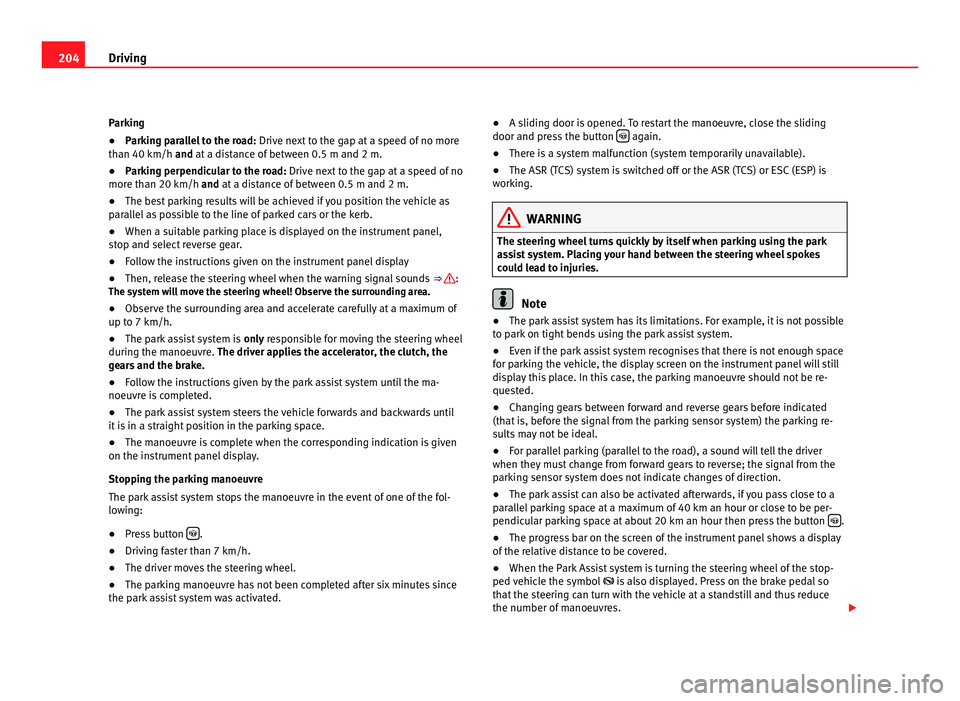 Seat Alhambra 2011 Owners Manual 204
Driving
Parking
● Parking parallel to the road: Drive next to the gap at a speed of no more
than 40 km/h and at a distance of between 0.5 m and 2 m.
● Parking perpendicular to the road: Driv Seat Alhambra 2011 Owners Manual 204
Driving
Parking
● Parking parallel to the road: Drive next to the gap at a speed of no more
than 40 km/h and at a distance of between 0.5 m and 2 m.
● Parking perpendicular to the road: Driv