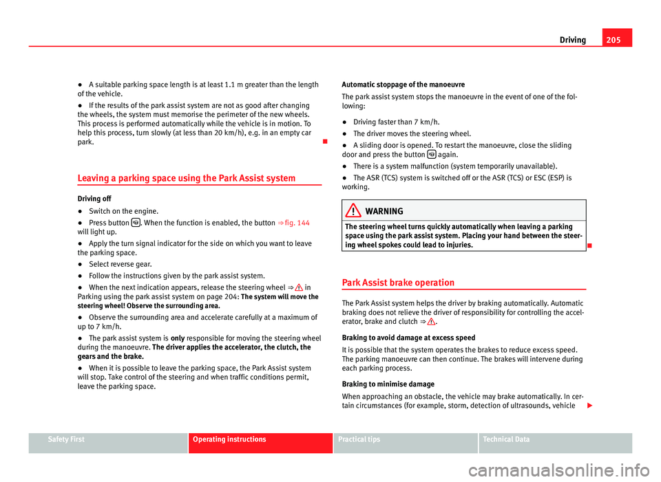 Seat Alhambra 2011 Owners Manual 205
Driving
● A suitable parking space length is at least 1.1 m greater than the length
of the
vehicle.
● If the results of the park assist system are not as good after changing
the wheels, the Seat Alhambra 2011 Owners Manual 205
Driving
● A suitable parking space length is at least 1.1 m greater than the length
of the
vehicle.
● If the results of the park assist system are not as good after changing
the wheels, the