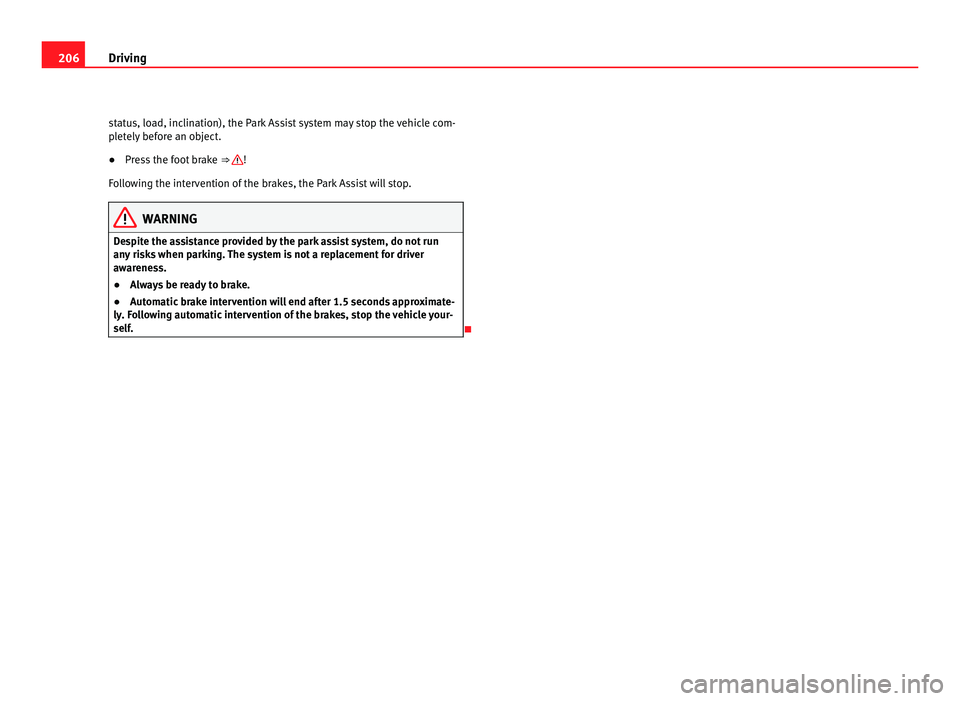 Seat Alhambra 2011 Owners Manual 206
Driving
status, load, inclination), the Park Assist system may stop the vehicle com-
pl et
ely before an object.
● Press the foot brake ⇒ !
Fo l
lowing the intervention of the brakes, the Seat Alhambra 2011 Owners Manual 206
Driving
status, load, inclination), the Park Assist system may stop the vehicle com-
pl et
ely before an object.
● Press the foot brake ⇒ !
Fo l
lowing the intervention of the brakes, the