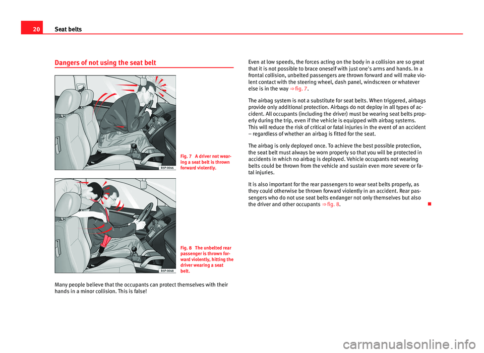 Seat Alhambra 2011 Owners Guide 20
Seat belts
Dangers of not using the seat belt Fig. 7 A driver not wear-
ing a se
at
belt is thrown
forward violently. Fig. 8 The unbelted rear
pa
s
senger is thrown for-
ward violently, hitting Seat Alhambra 2011 Owners Guide 20
Seat belts
Dangers of not using the seat belt Fig. 7 A driver not wear-
ing a se
at
belt is thrown
forward violently. Fig. 8 The unbelted rear
pa
s
senger is thrown for-
ward violently, hitting