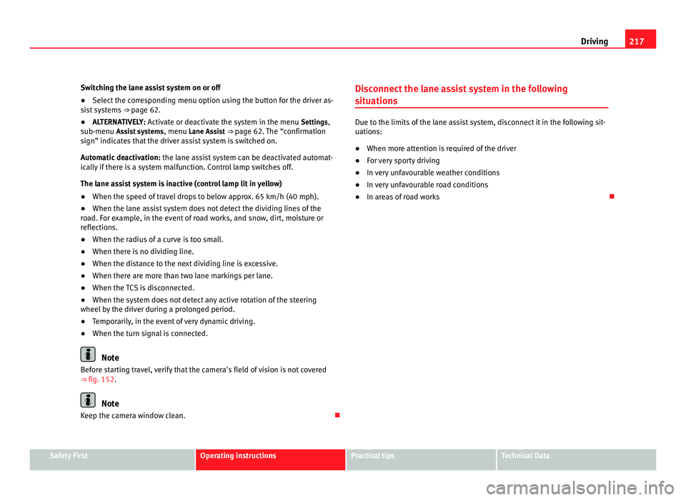 Seat Alhambra 2011  Owners Manual 217
Driving
Switching the lane assist system on or off
● Select the corresponding menu option using the button for the driver as-
si s
t systems  ⇒ page 62.
● ALTERNATIVELY: Activat
 e or deac