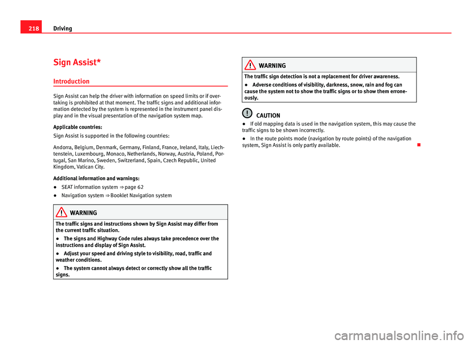 Seat Alhambra 2011  Owners Manual 218
Driving
Sign Assist*
Introduction Sign Assist can help the driver with information on speed limits or if over-
tak
in
g is prohibited at that moment. The traffic signs and additional infor-
mation